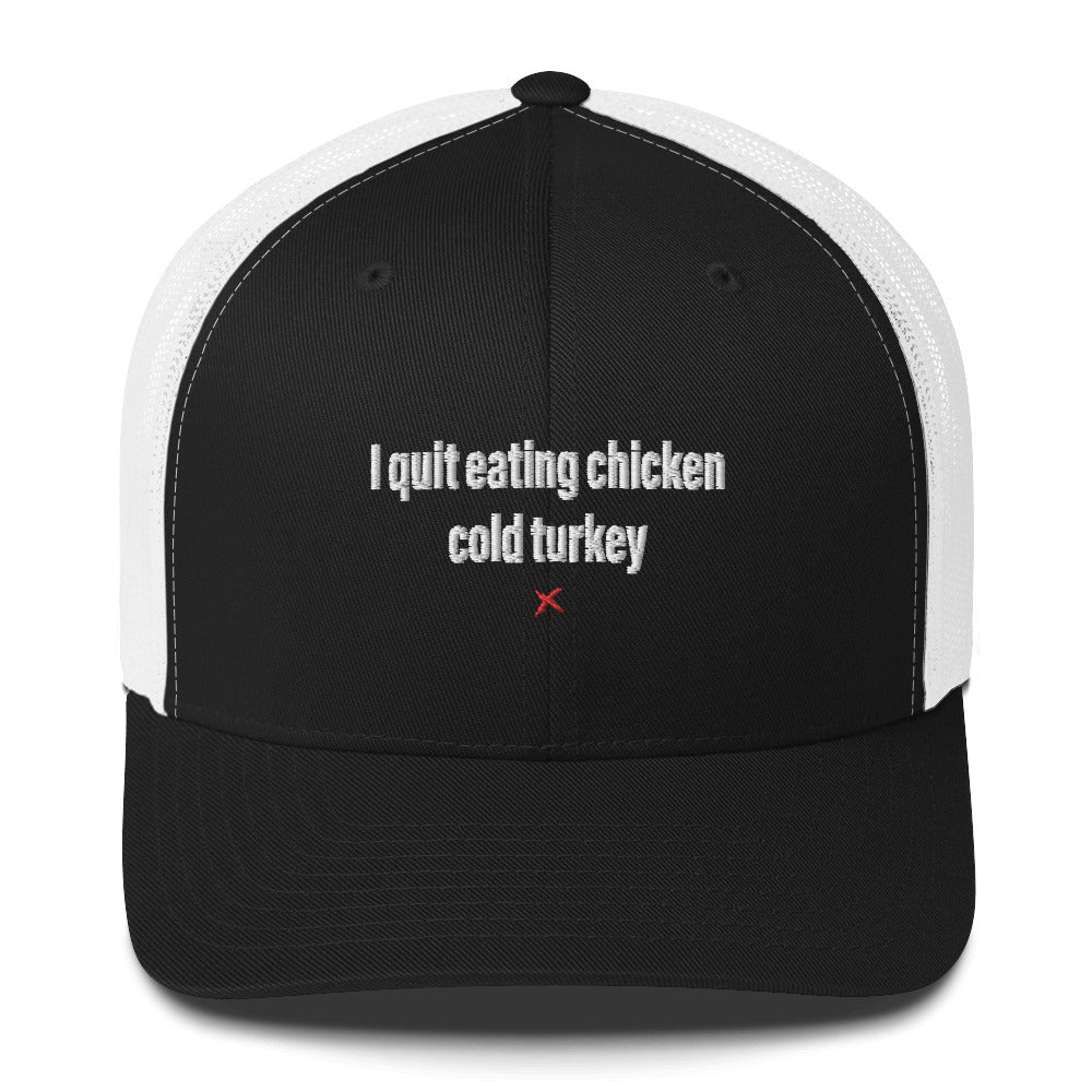 I quit eating chicken cold turkey - Hat