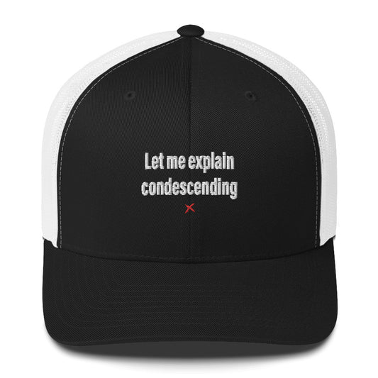 Let me explain condescending - Hat