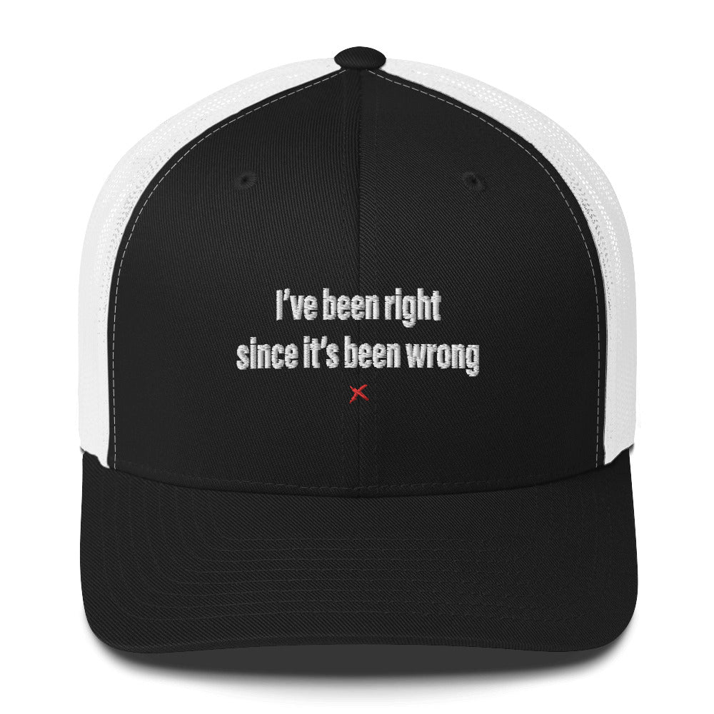 I've been right since it's been wrong - Hat