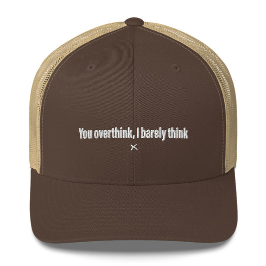 You overthink, I barely think - Hat