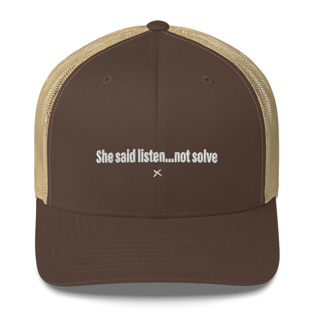 She said listen...not solve - Hat