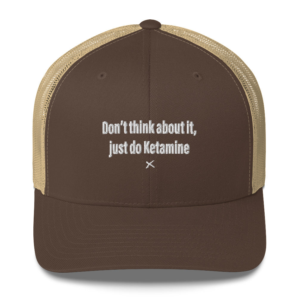 Don't think about it, just do Ketamine - Hat