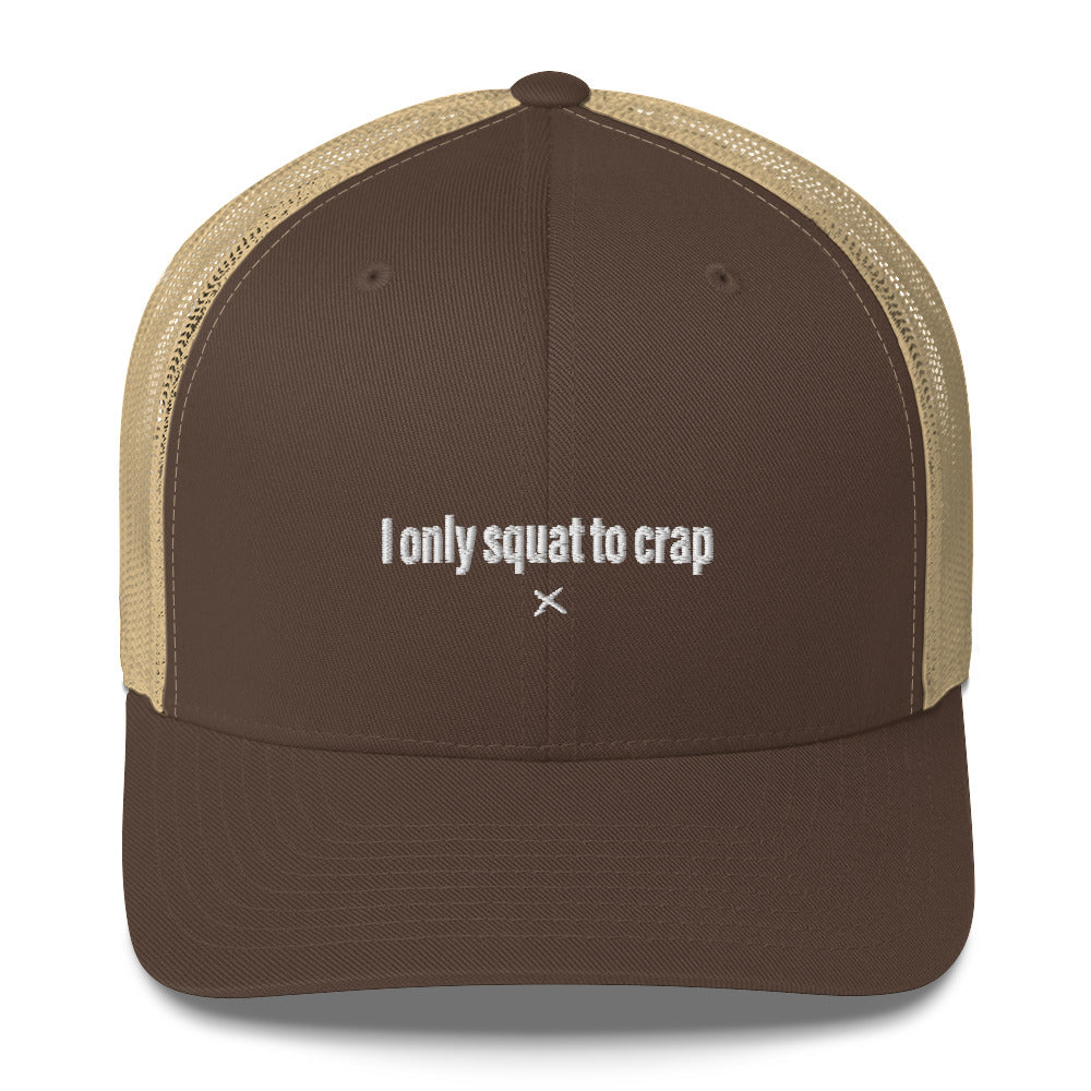 I only squat to crap - Hat