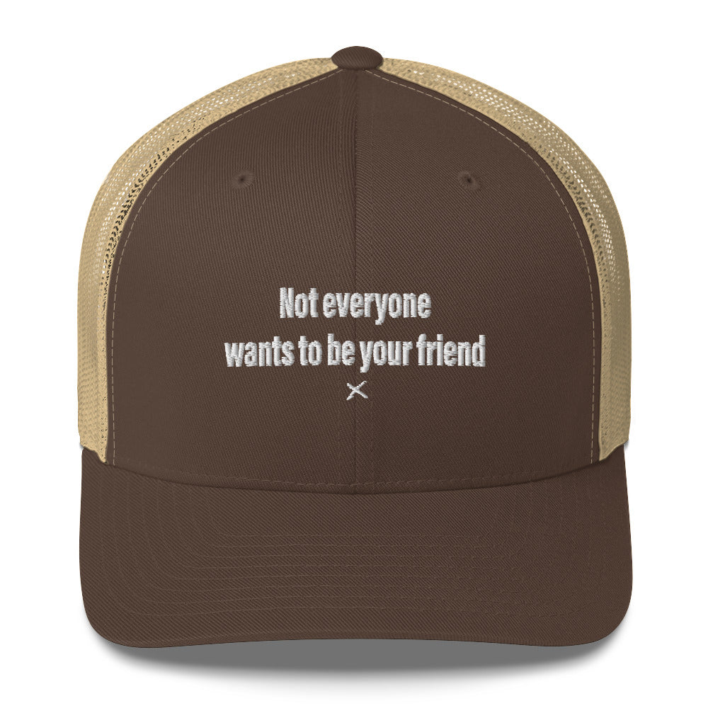 Not everyone wants to be your friend - Hat