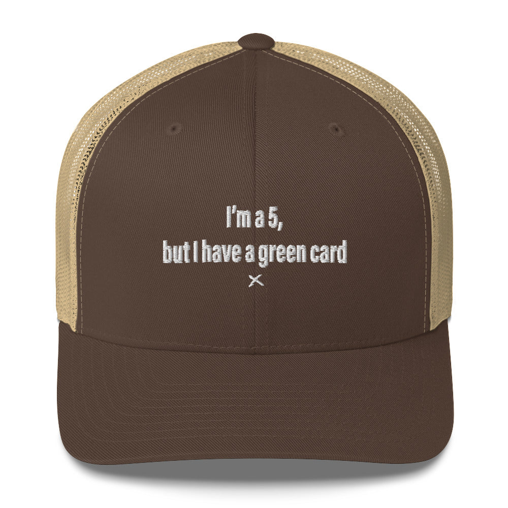 I'm a 5, but I have a green card - Hat