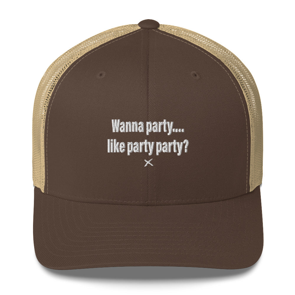 Wanna party.... like party party? - Hat