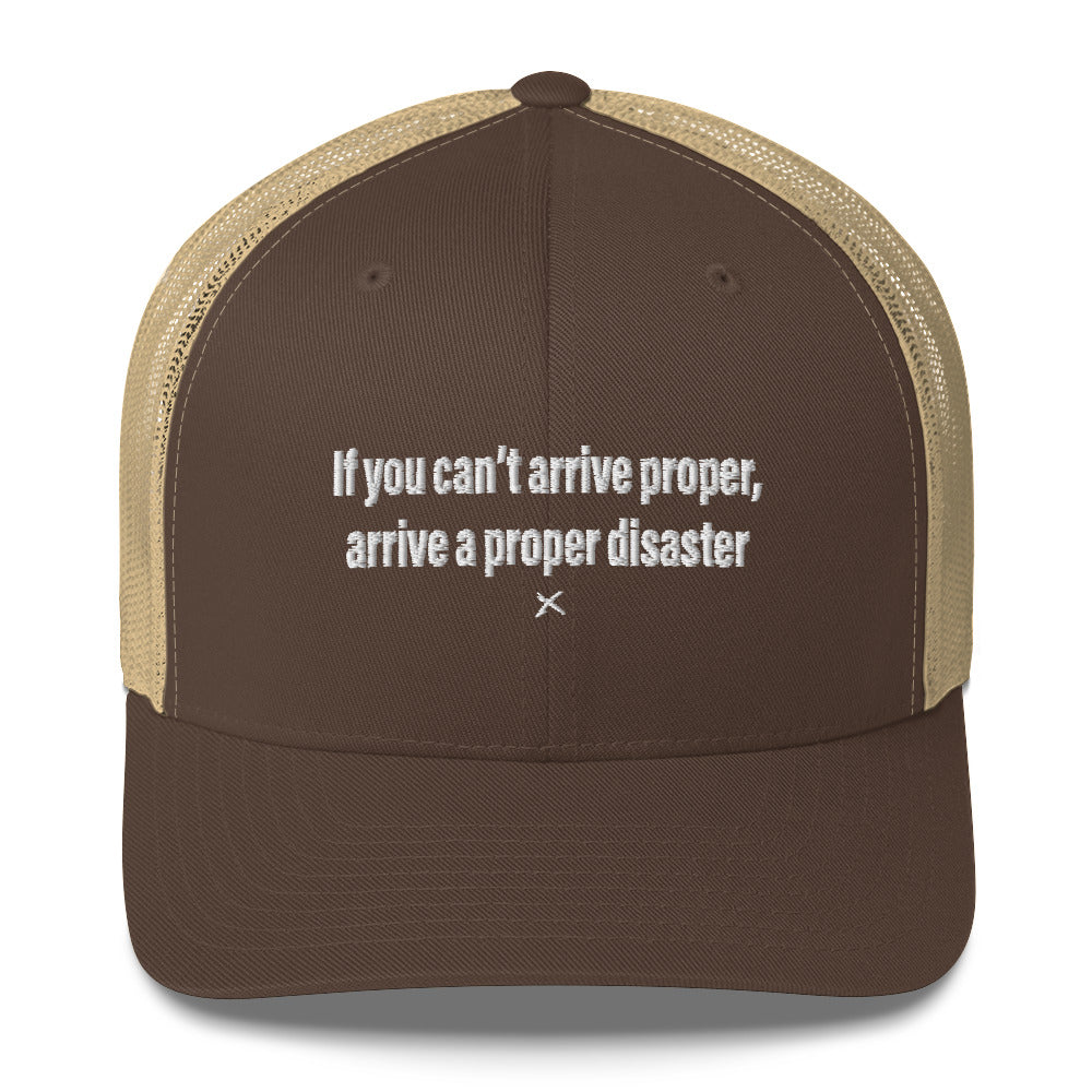 If you can't arrive proper, arrive a proper disaster - Hat