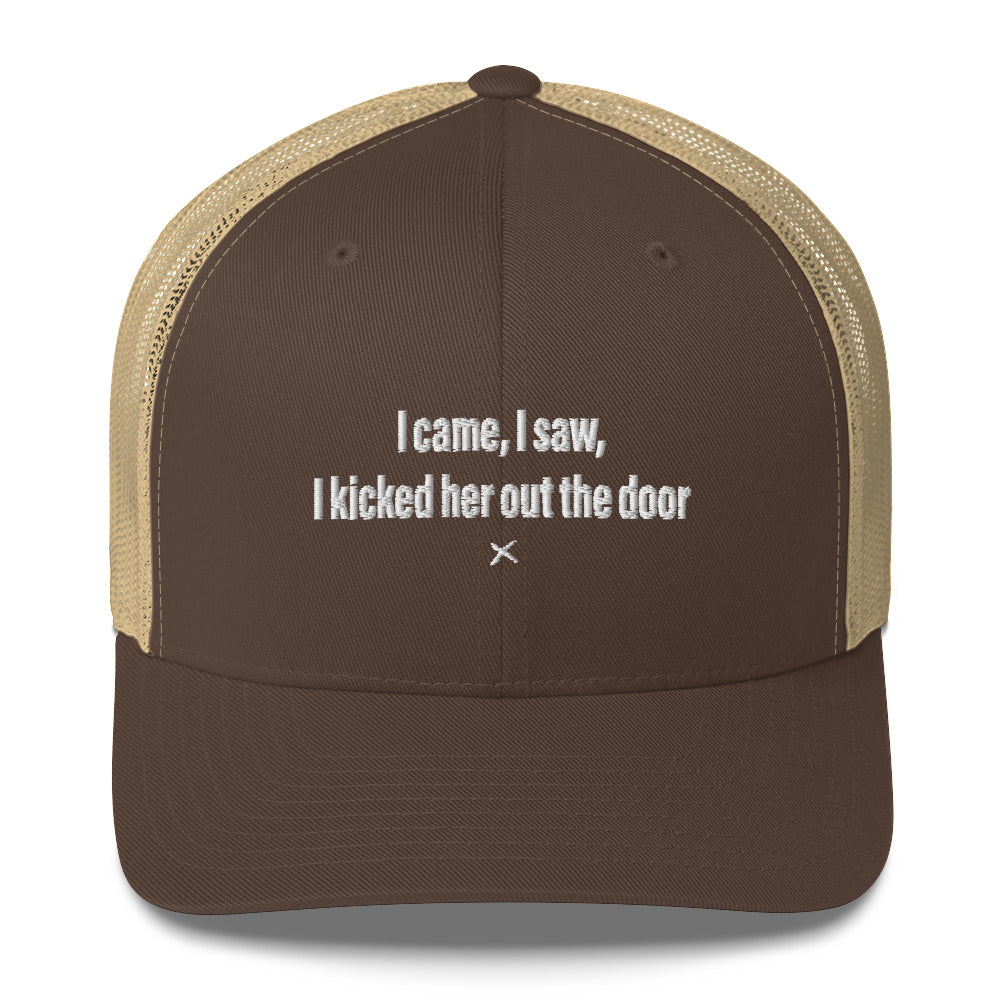 I came, I saw, I kicked her out the door - Hat