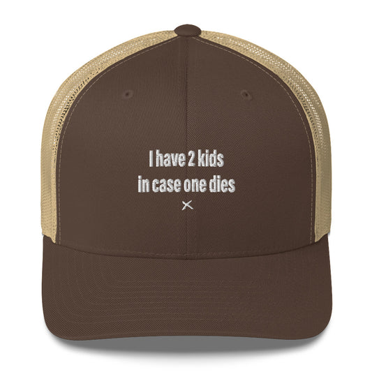 I have 2 kids in case one dies - Hat