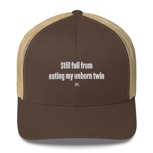 Still full from eating my unborn twin - Hat