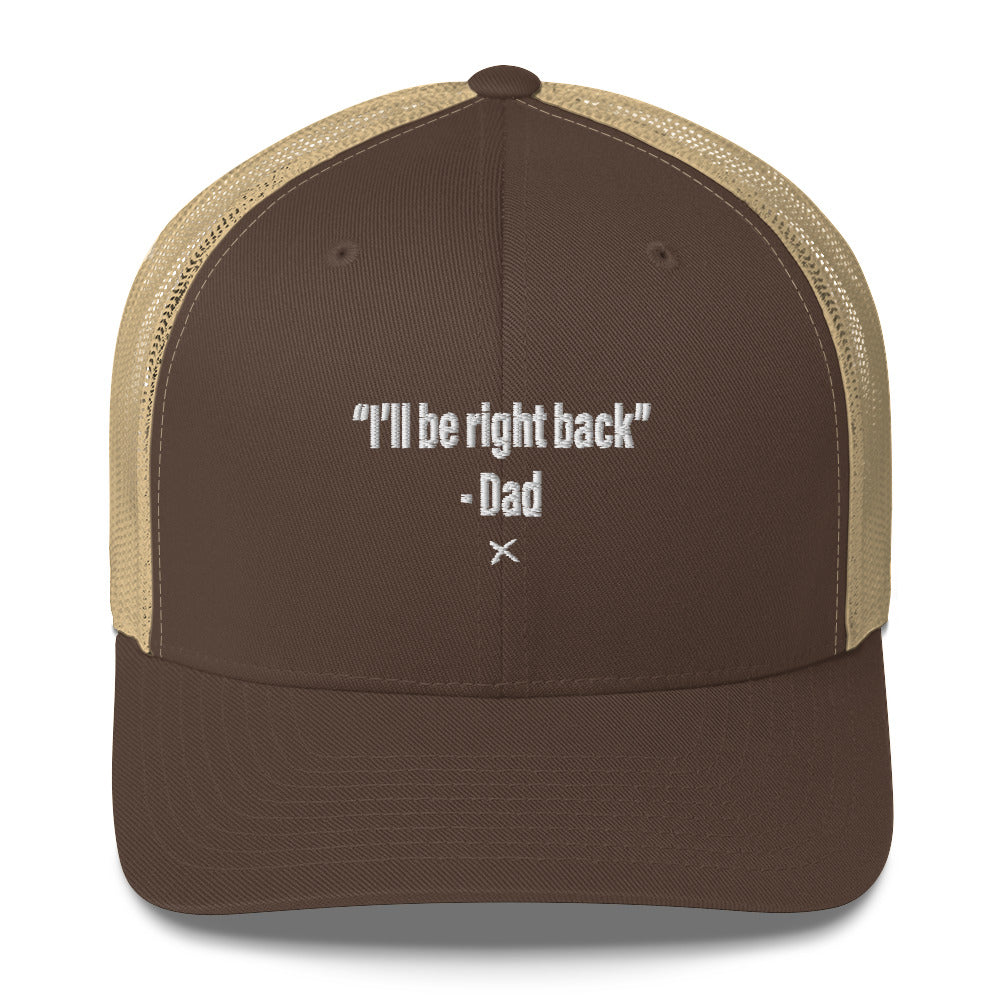 "I'll be right back" - Dad - Hat