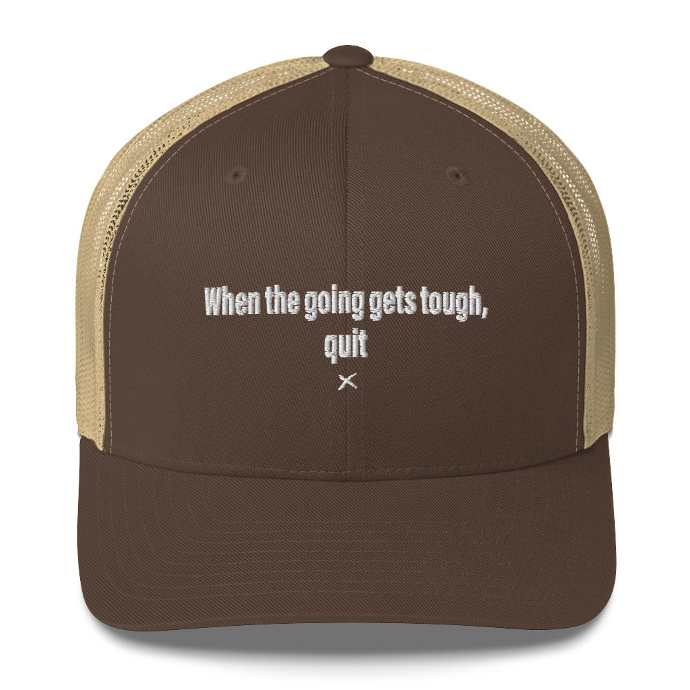 When the going gets tough, quit - Hat