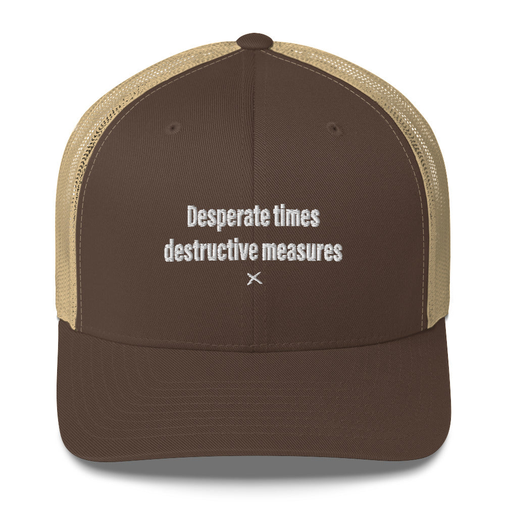 Desperate times destructive measures - Hat
