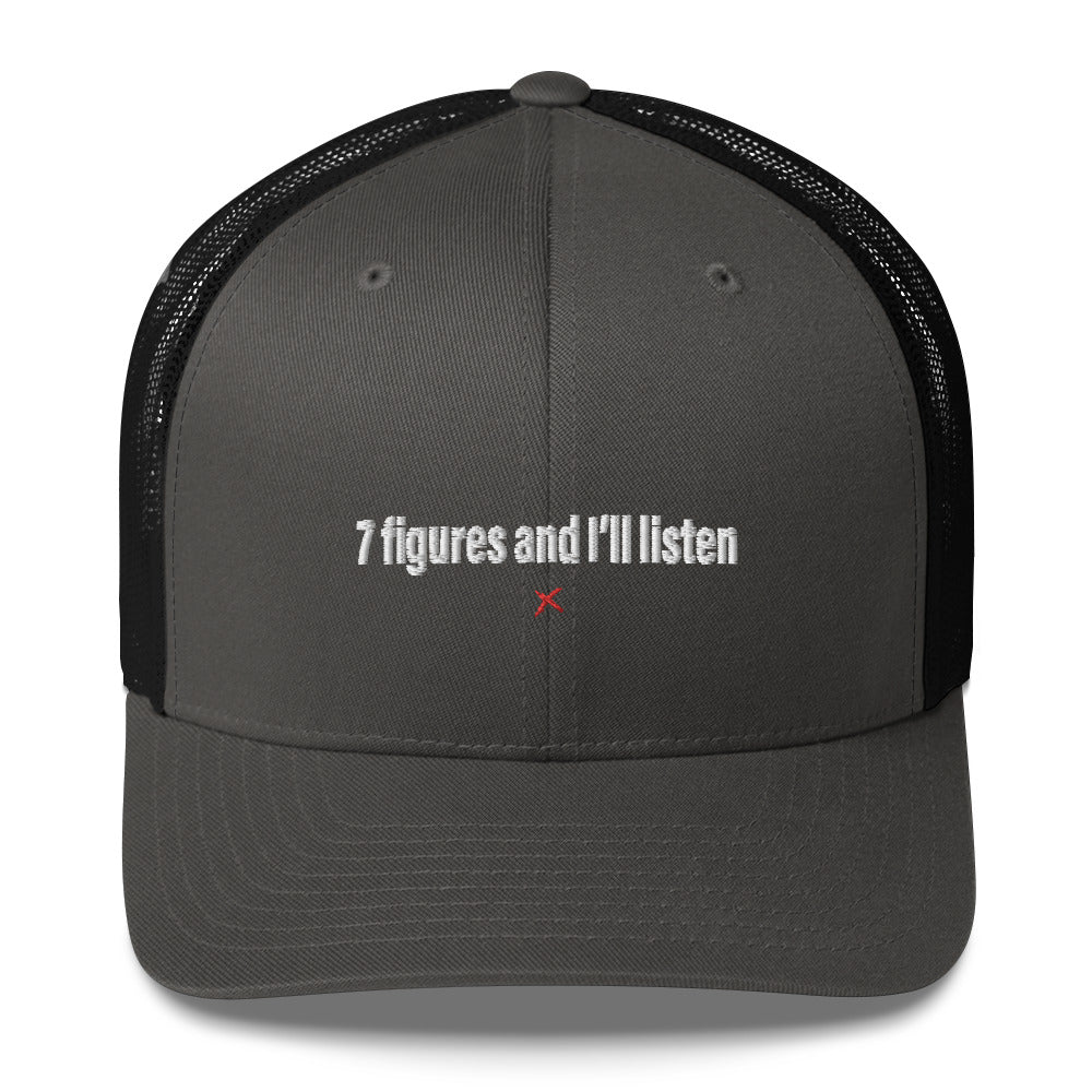 7 figures and I'll listen - Hat