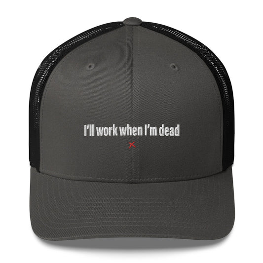 I'll work when I'm dead - Hat