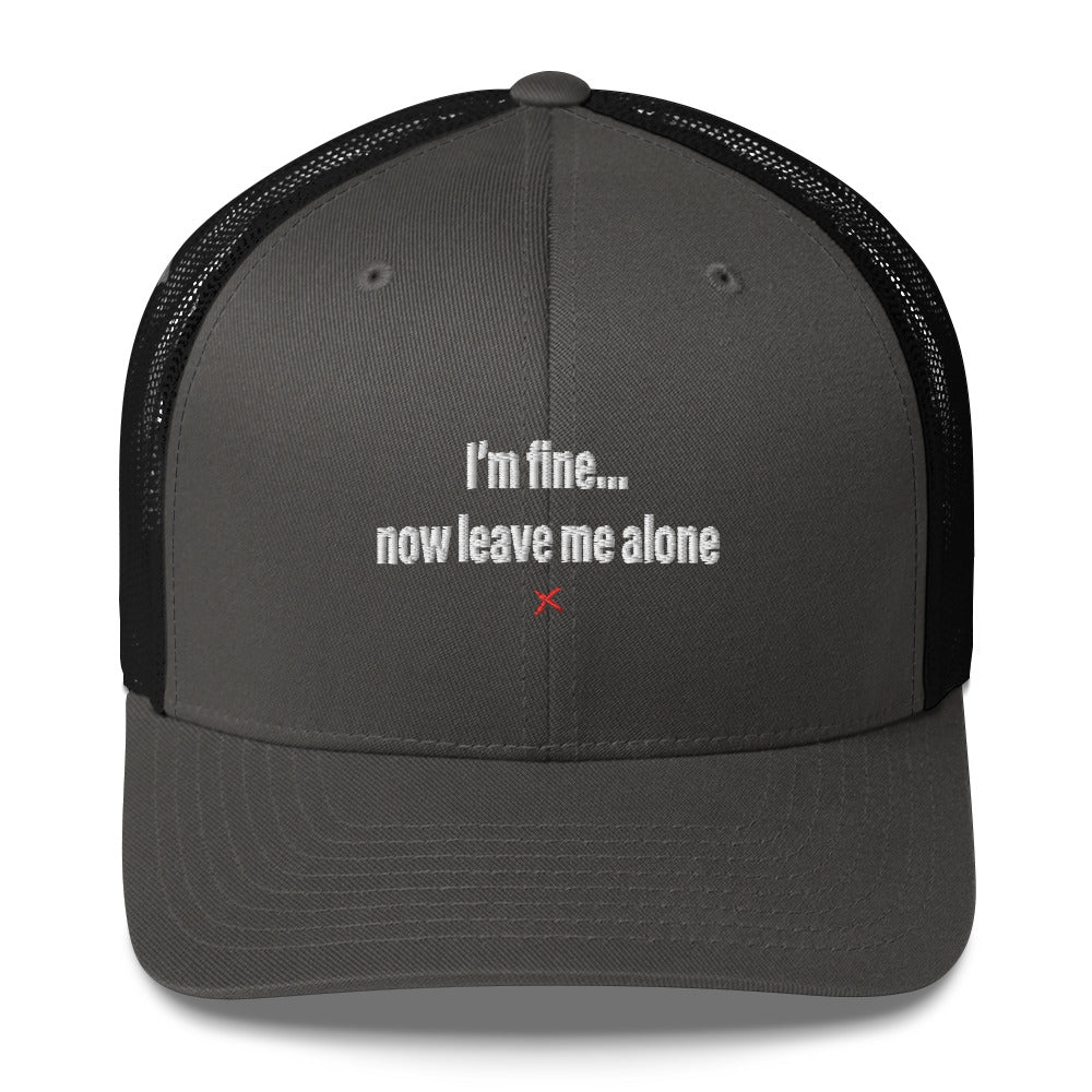 I'm fine... now leave me alone - Hat