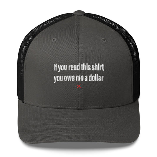 If you read this shirt you owe me a dollar - Hat