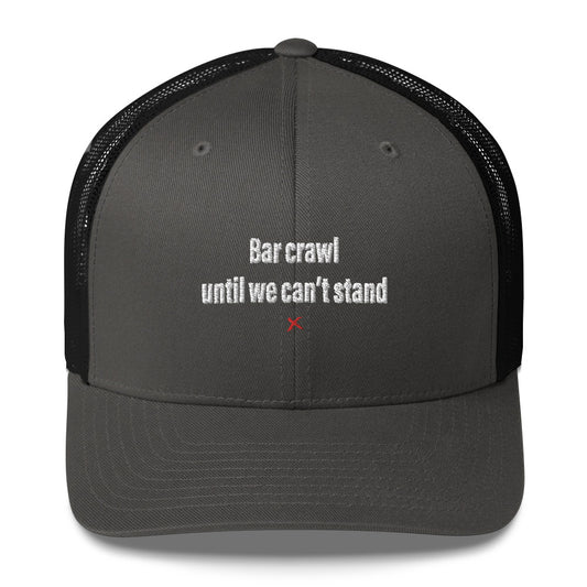 Bar crawl until we can't stand - Hat