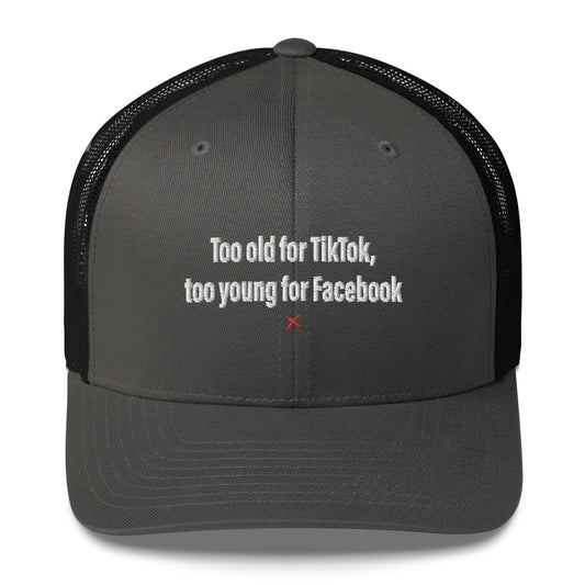 Too old for TikTok, too young for Facebook - Hat