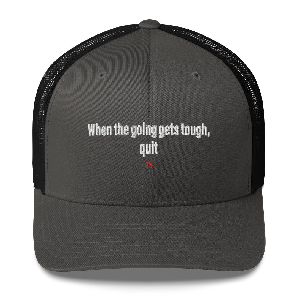 When the going gets tough, quit - Hat