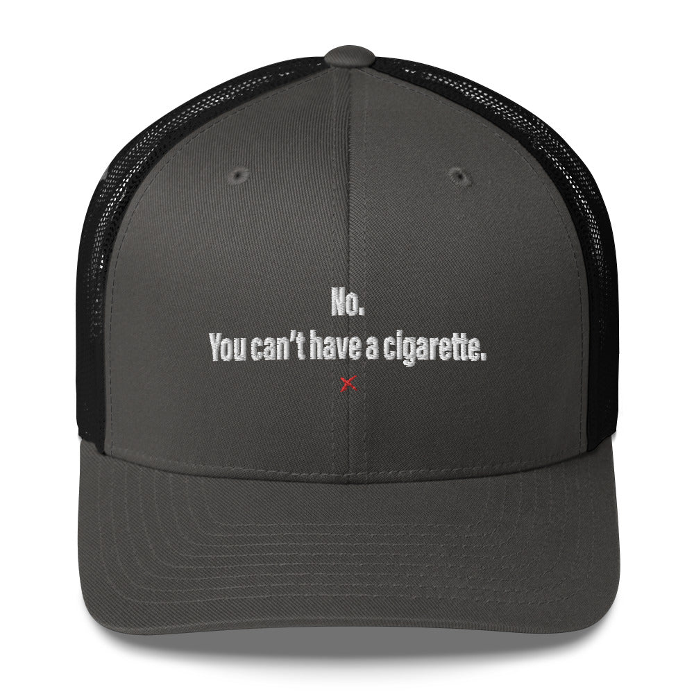 No. You can't have a cigarette. - Hat