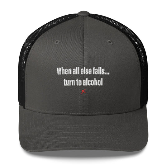 When all else fails... turn to alcohol - Hat