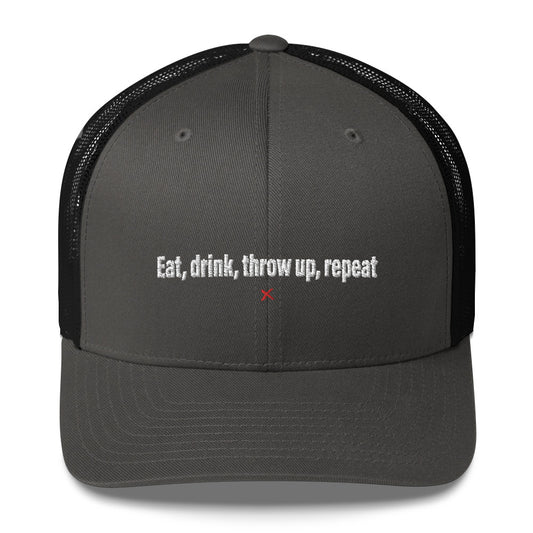 Eat, drink, throw up, repeat - Hat