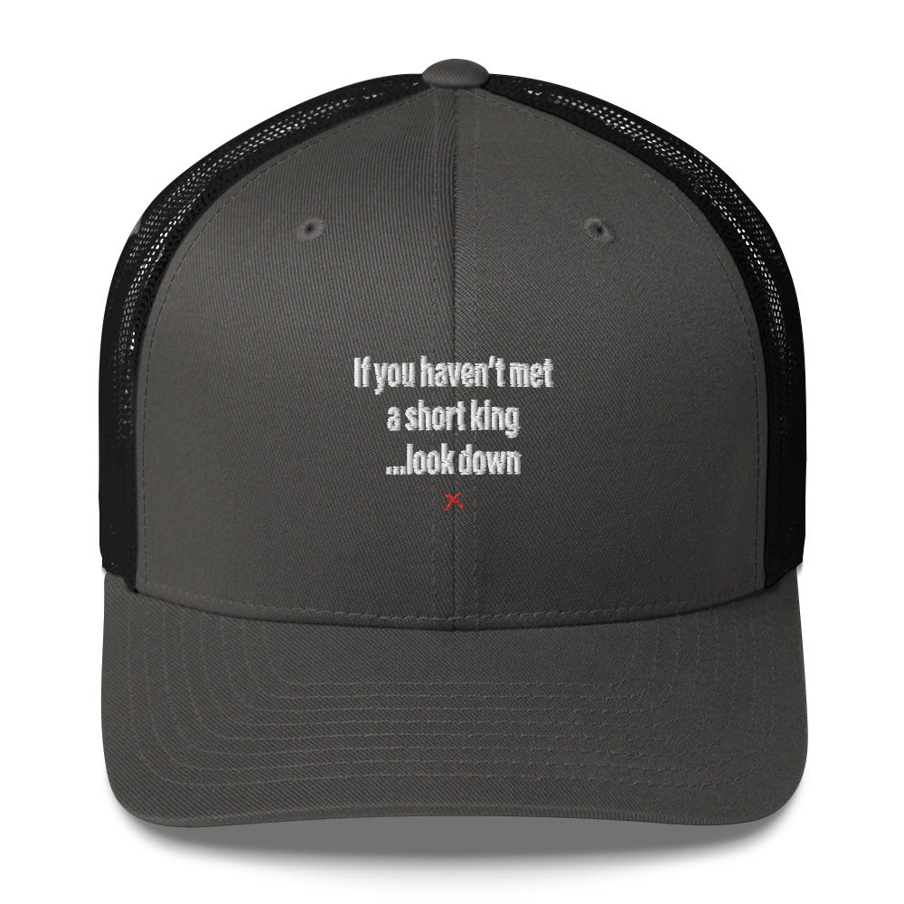 If you haven't met a short king ...look down - Hat