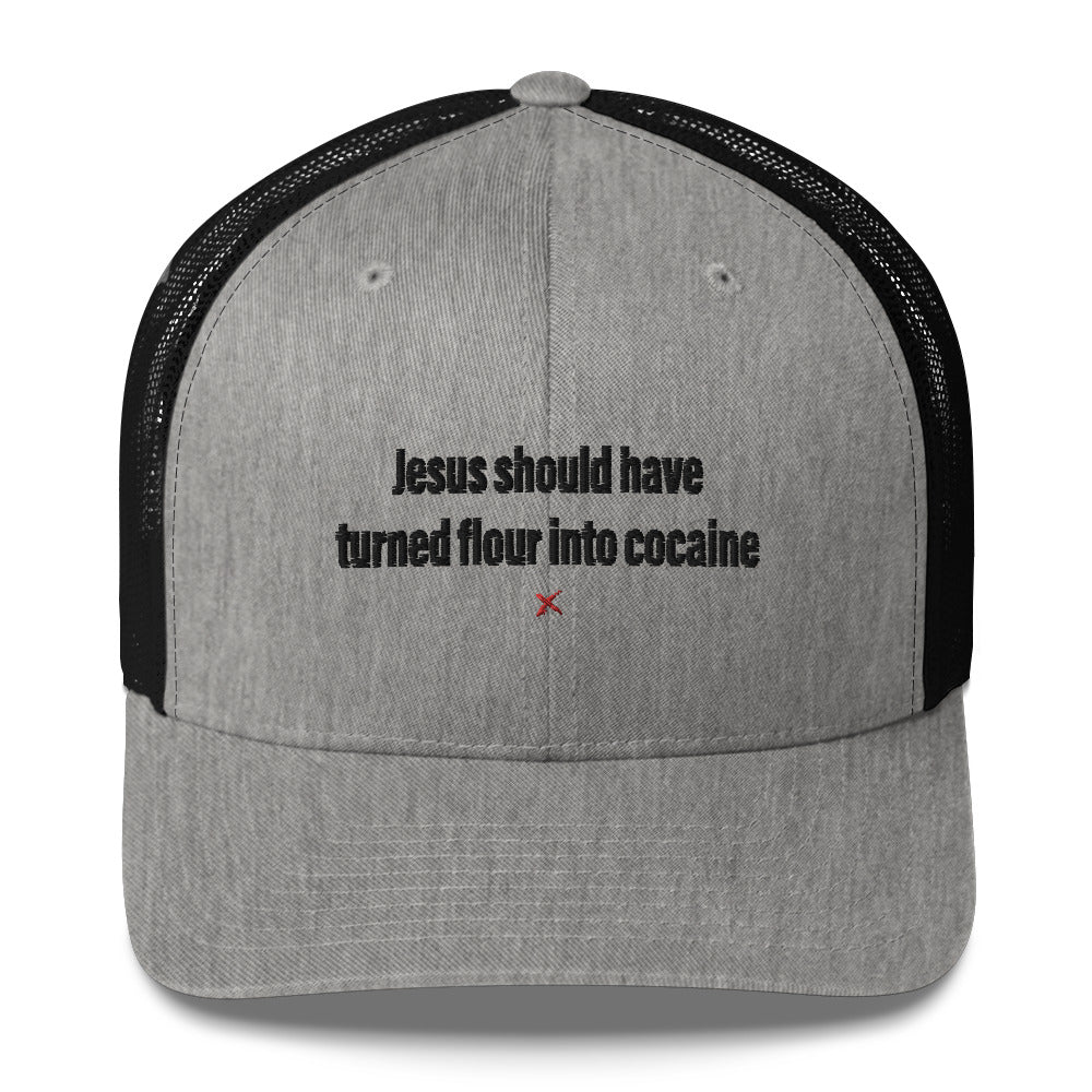 Jesus should have turned flour into cocaine - Hat