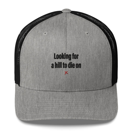 Looking for a hill to die on - Hat