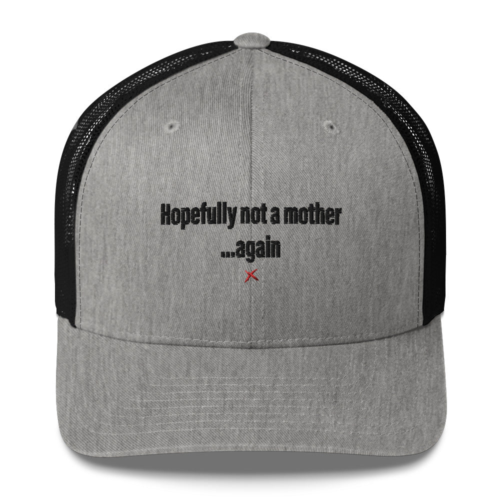 Hopefully not a mother ...again - Hat