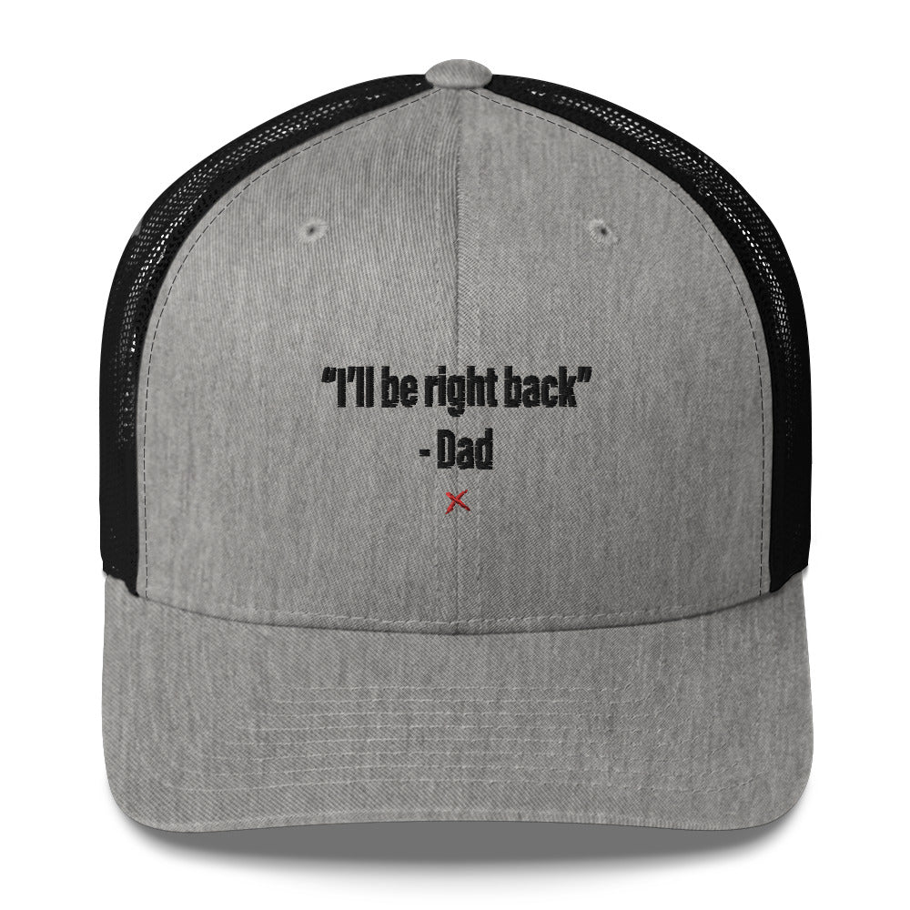 "I'll be right back" - Dad - Hat