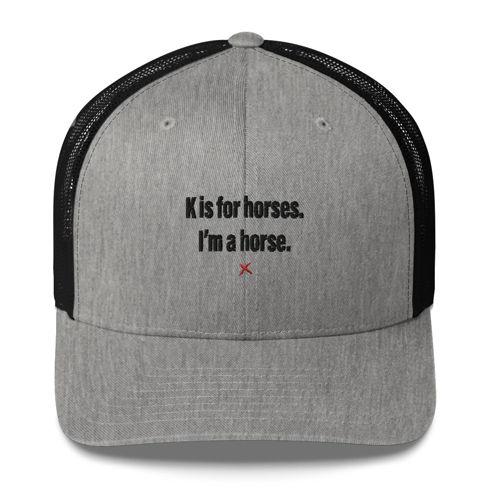 K is for horses. I'm a horse. - Hat