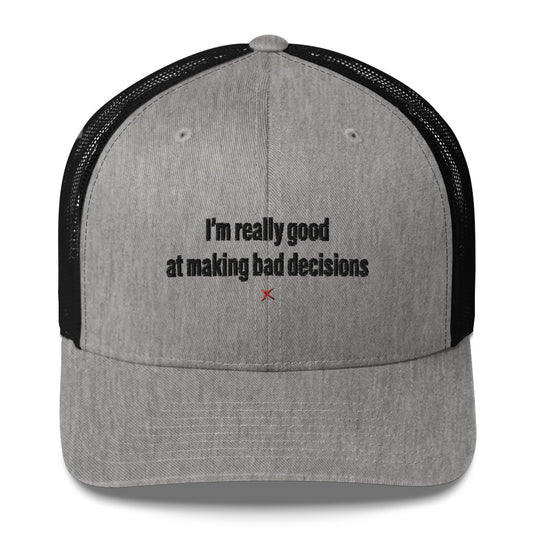 I'm really good at making bad decisions - Hat