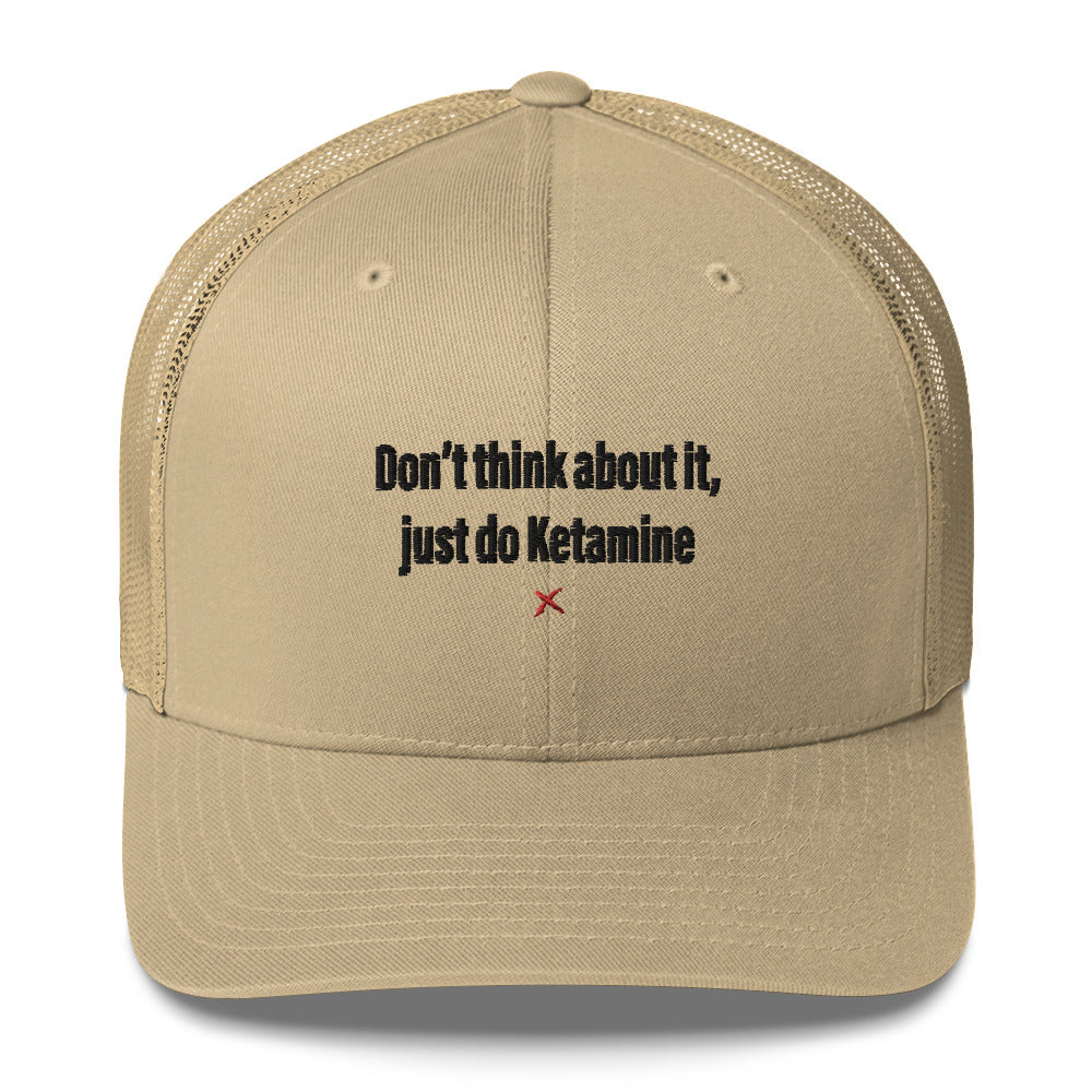 Don't think about it, just do Ketamine - Hat