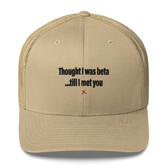 Thought I was beta ...till I met you - Hat