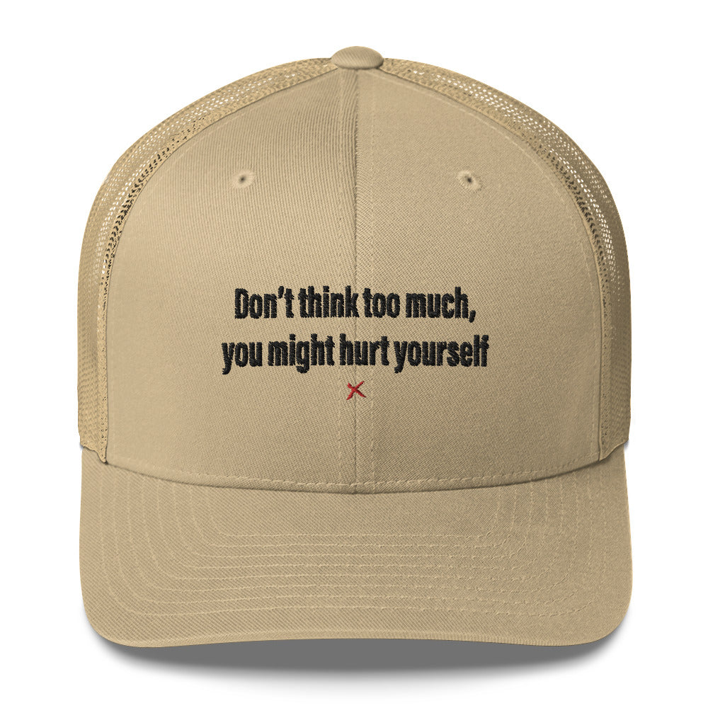 Don't think too much, you might hurt yourself - Hat