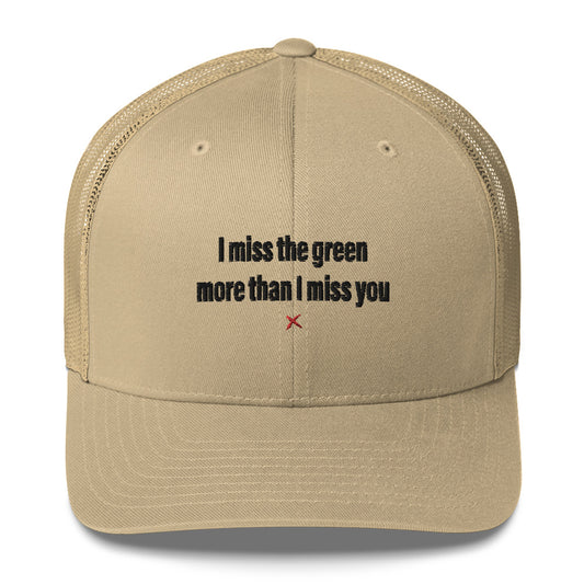 I miss the green more than I miss you - Hat