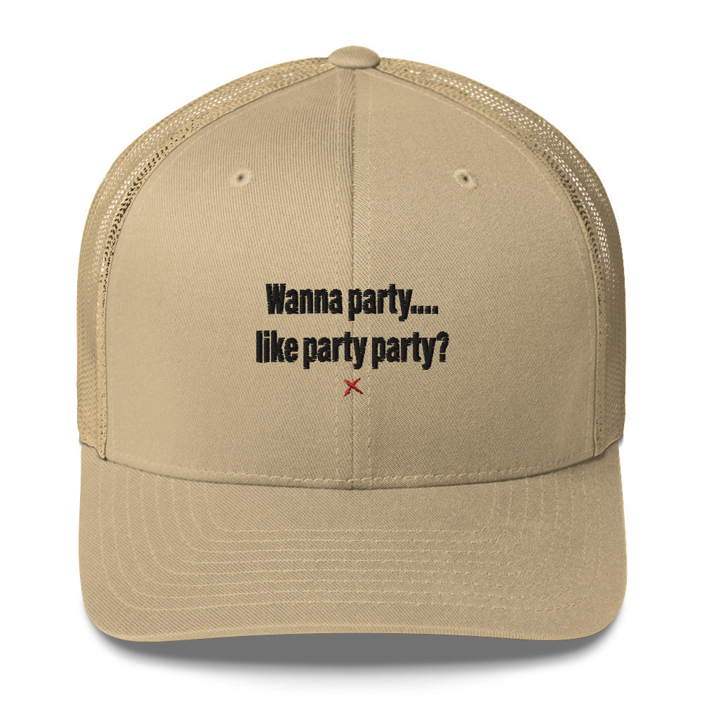 Wanna party.... like party party? - Hat