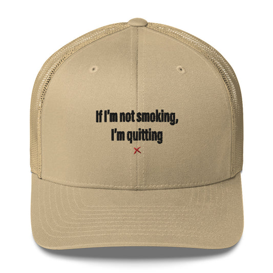 If I'm not smoking, I'm quitting - Hat