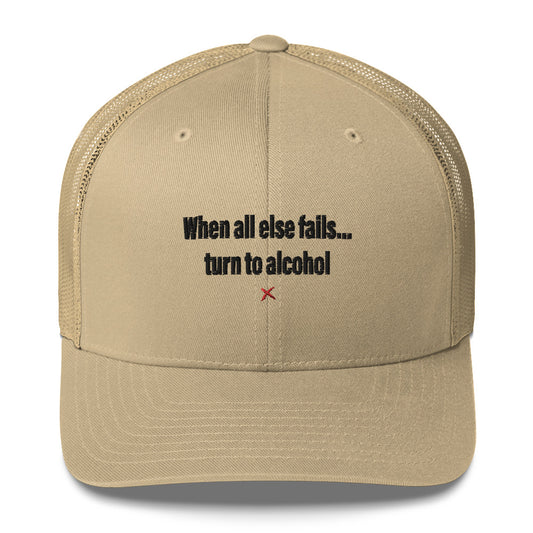 When all else fails... turn to alcohol - Hat