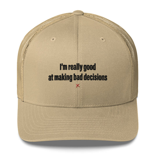 I'm really good at making bad decisions - Hat