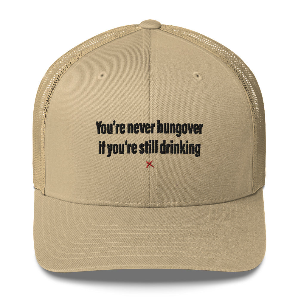 You're never hungover if you're still drinking - Hat