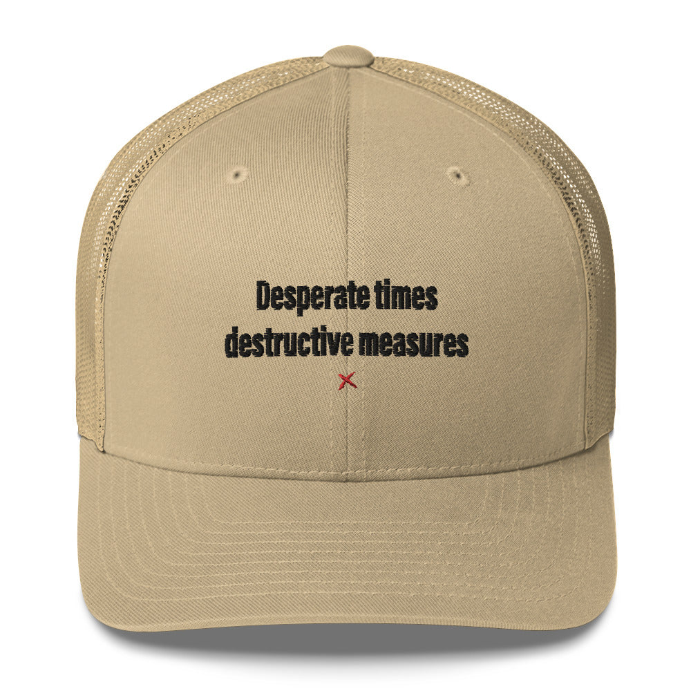 Desperate times destructive measures - Hat