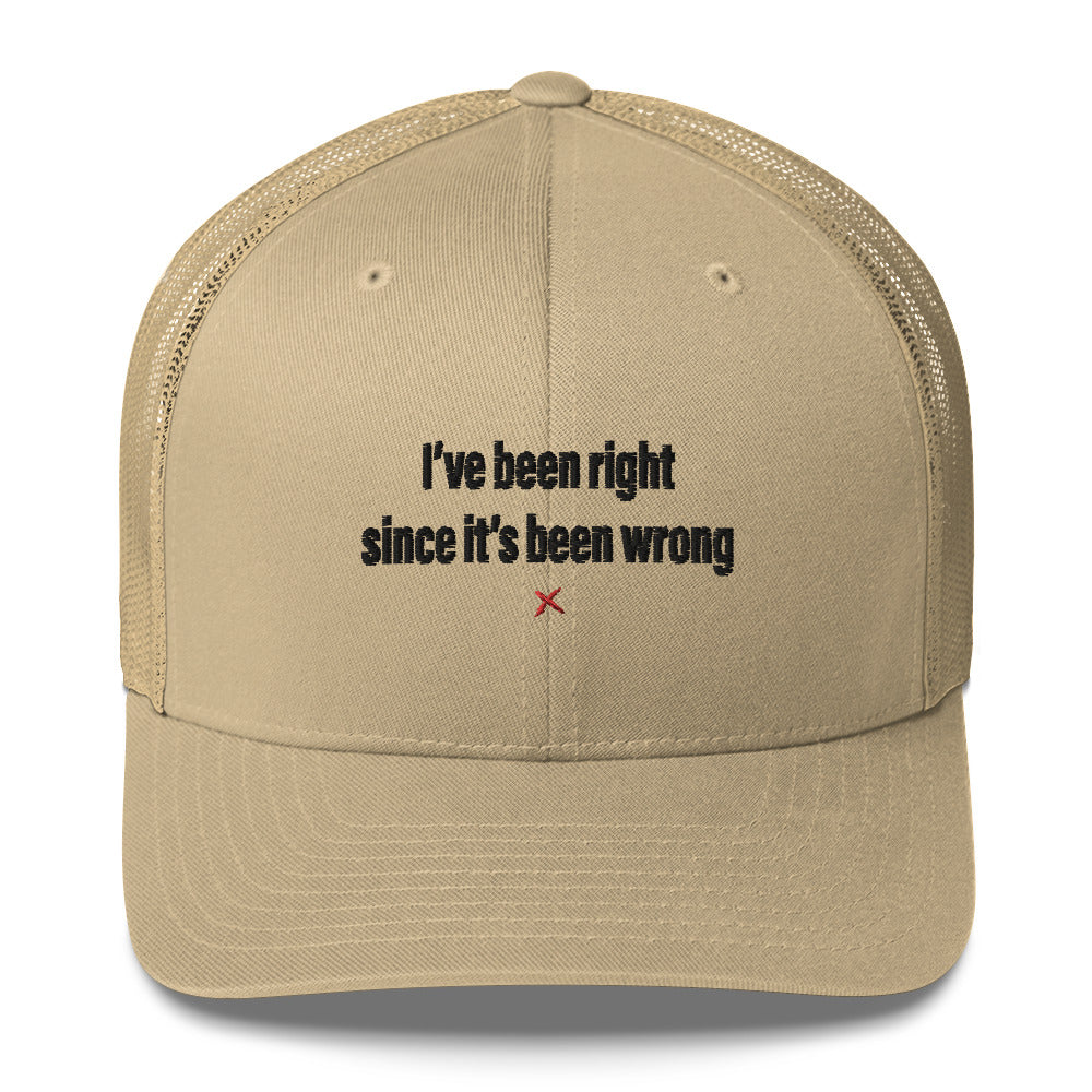 I've been right since it's been wrong - Hat