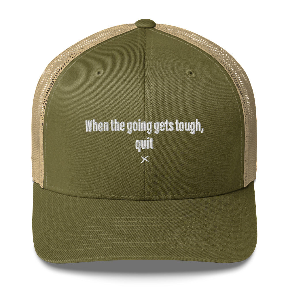 When the going gets tough, quit - Hat