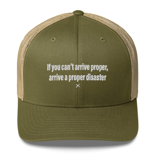 If you can't arrive proper, arrive a proper disaster - Hat