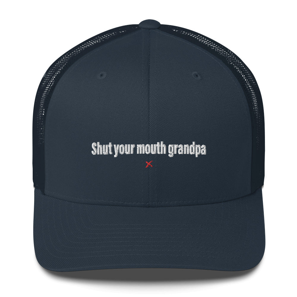 Shut your mouth grandpa - Hat