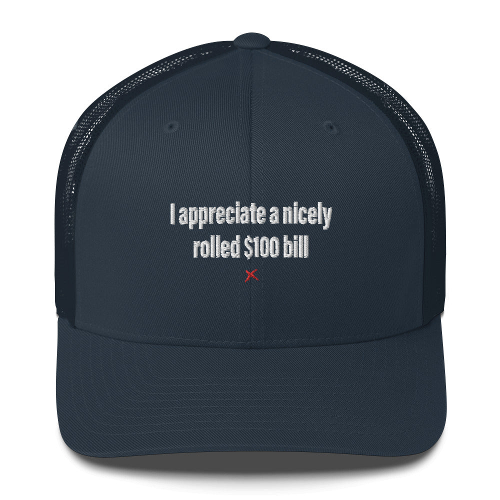 I appreciate a nicely rolled $100 bill - Hat