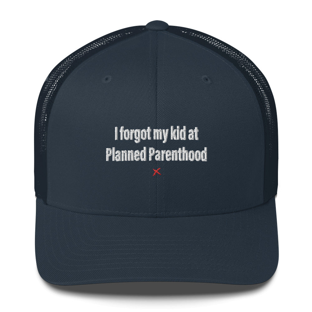 I forgot my kid at Planned Parenthood - Hat